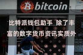比特派钱包助手 除了丰富的数字货币资讯实质外