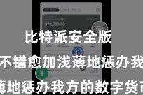 比特派安全版 让用户不错愈加浅薄地惩办我方的数字货币