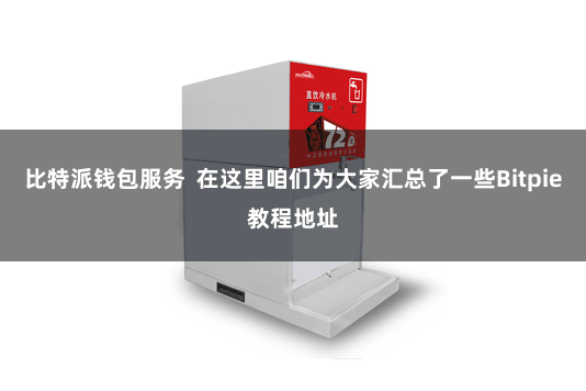比特派钱包服务  在这里咱们为大家汇总了一些Bitpie教程地址