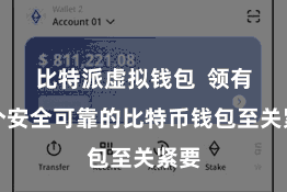 比特派虚拟钱包  领有一个安全可靠的比特币钱包至关紧要