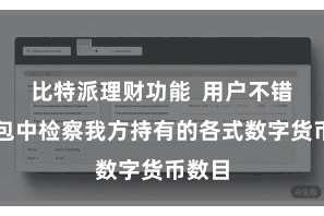 比特派理财功能  用户不错在钱包中检察我方持有的各式数字货币数目