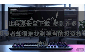 比特派安全下载  然则许多投资者却很难找到稳当的投资技俩
