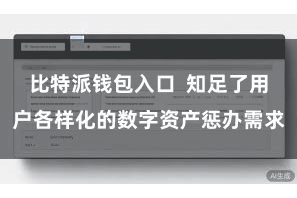 比特派钱包入口  知足了用户各样化的数字资产惩办需求