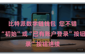 比特派数字链钱包  您不错点击“初始”或“已有账户登录”按钮络续