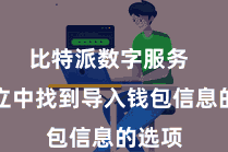 比特派数字服务  在成立中找到导入钱包信息的选项