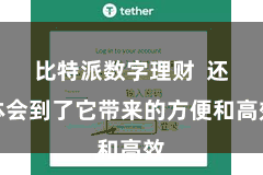 比特派数字理财  还体会到了它带来的方便和高效