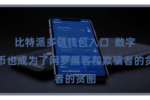 比特派多链钱包入口  数字货币也成为了网罗黑客和欺骗者的贪图