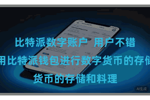 比特派数字账户  用户不错坦然使用比特派钱包进行数字货币的存储和料理