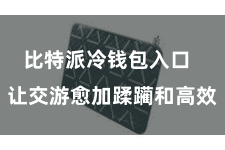 比特派冷钱包入口  让交游愈加蹂躏和高效
