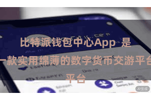 比特派钱包中心App  是一款实用绵薄的数字货币交游平台