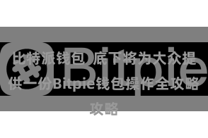 比特派钱包  底下将为大众提供一份Bitpie钱包操作全攻略