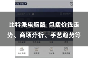比特派电脑版  包括价钱走势、商场分析、手艺趋势等