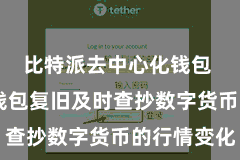 比特派去中心化钱包  比特派钱包复旧及时查抄数字货币的行情变化